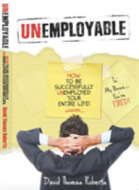 Unemployable! : How to Be Successfully Umenployed Your Entire Life