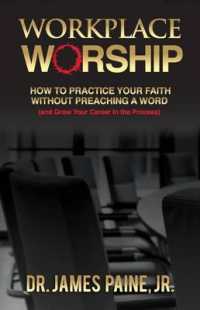 Workplace Worship : How to Practice Your Faith without Preaching a Word, and Grow Your Career in the Process