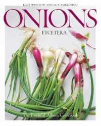 Onions Etcetera : The Essential Allium Cookbook - More than 150 Recipes for Leeks, Scallions, Garlic, Shallots, Ramps, Chives and Every Sort of Onion