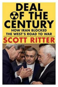 Deal of the Century : How the Iranian Nuclear Agreement Was Won, Then Lost, and the Possible Consequences