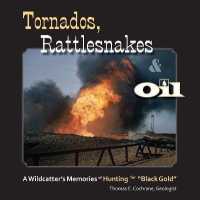 Tornados, Rattlesnakes & Oil : A Wildcatter's Memories of Hunting for 'black Gold'
