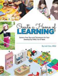 Create a Home of Learning : Screen-Free Toys and Techniques for Your Developing Child, 0 to 8 Years