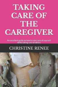 Taking Care of the Caregiver: An excellent guide on how to take care of yourself while taking care of others