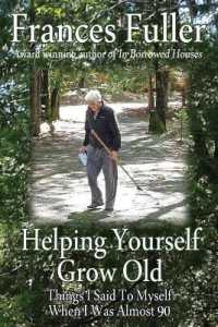 Helping Yourself Grow Old : Things I Said to Myself When I Was Almost Ninety
