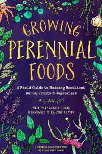 Growing Perennial Foods : A Field Guide to Raising Resilient Herbs, Fruits, and Vegetables