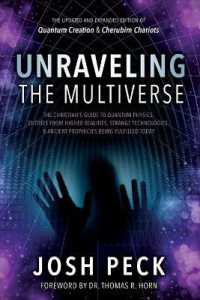 Unraveling the Multiverse : The Christian s Guide to Quantum Physics, Entities from Higher Realities, Strange Technologies, and Ancient Prophecies Being Fulfilled Today