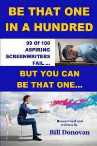 Be That One in a Hundred : 99 of 100 Aspiring Screenwriters Fail. but You Can Be That One...