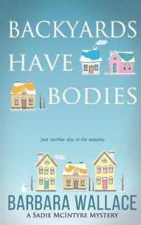 Backyards Have Bodies : A Sadie McIntyre Mystery (The Sadie Mcintyre Mysteries)