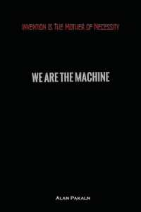 Invention Is the Mother of Necessity : We Are the Machine