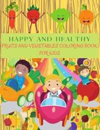HAPPY AND HEALTHY Fruits and Vegetables Coloring Book : Perfect Learning Vegetables and Fruits Books for Kids. Apple, Banana, Pear, Carrots, Tomatoes, Cucumber and Much More. Vegetable and Fruit Gift Coloring Guide to Yummy Veggies and Fruits.