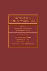 ウェブスター作品集（全４巻）第４巻<br>The Works of John Webster: Volume 4, Sir Thomas Wyatt, Westward Ho, Northward Ho, the Fair Maid of the Inn : Sir Thomas Wyatt, Westward Ho, Northward Ho, the Fair Maid of the Inn (The Works of John Webster)