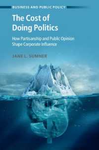 企業の政治活動のコスト：党派性と世論による企業の影響力の形成<br>The Cost of Doing Politics : How Partisanship and Public Opinion Shape Corporate Influence (Business and Public Policy)