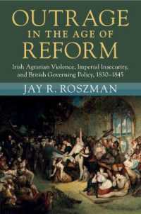 Outrage in the Age of Reform : Irish Agrarian Violence, Imperial Insecurity, and British Governing Policy, 1830-1845 (Modern British Histories)