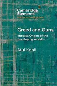 Greed and Guns : Imperial Origins of the Developing World (Elements in the Politics of Development)