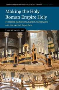 Making the Holy Roman Empire Holy : Frederick Barbarossa, Saint Charlemagne and the sacrum imperium (Cambridge Studies in Medieval Life and Thought: Fourth Series)