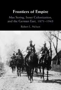 マックス・セリング、内なる植民地化とドイツの東方拡大 1871-1945年<br>Frontiers of Empire : Max Sering, Inner Colonization, and the German East, 1871-1945