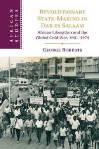 Revolutionary State-Making in Dar es Salaam : African Liberation and the Global Cold War, 1961-1974 (African Studies)