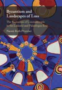 Byzantium and Landscapes of Loss : The Recreation of Constantinople in the Laskarid and Palaiologan Eras
