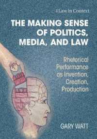 政治、メディアと法：発明や創造をめぐるレトリックとパフォーマンスの理解<br>The Making Sense of Politics, Media, and Law : Rhetorical Performance as Invention, Creation, Production (Law in Context)
