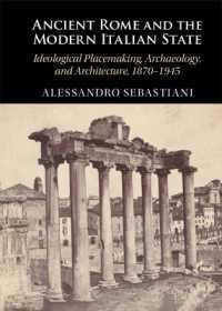 古代ローマと現代イタリア国家<br>Ancient Rome and the Modern Italian State : Ideological Placemaking, Archaeology, and Architecture, 1870-1945