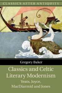 Classics and Celtic Literary Modernism : Yeats, Joyce, MacDiarmid and Jones (Classics after Antiquity)