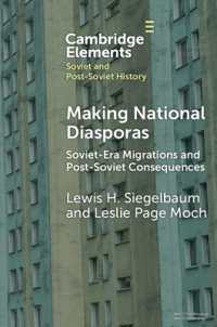 Making National Diasporas : Soviet-Era Migrations and Post-Soviet Consequences (Elements in Soviet and Post-soviet History)