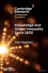 1800年以降の知識とグローバル格差<br>Knowledge and Global Inequality since 1800 : Interrogating the Present as History (Elements in Development Economics)
