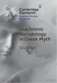 ギリシア神話における通時的な語り<br>Diachronic Narratology in Greek Myth (Elements in Greek and Roman Mythology)