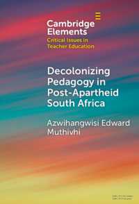 Decolonizing Pedagogy in Post-Apartheid South Africa (Elements in Critical Issues in Teacher Education)
