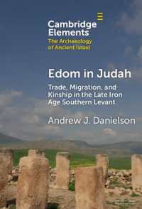 Edom in Judah : Trade, Migration, and Kinship in the Late Iron Age Southern Levant (Elements in the Archaeology of Ancient Israel)