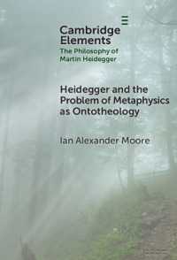 Heidegger and the Problem of Metaphysics as Ontotheology (Elements in the Philosophy of Martin Heidegger)