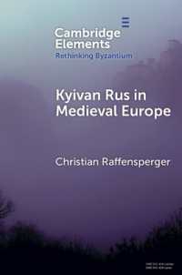 Kyivan Rus in Medieval Europe (Rethinking Byzantium)