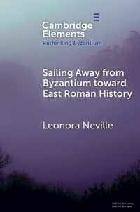 Sailing Away from Byzantium toward East Roman History (Rethinking Byzantium)