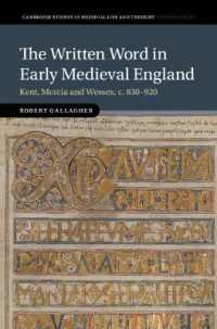 中世初期イングランドにおける書かれた言葉：ケント、マーシア、ウェセックス<br>The Written Word in Early Medieval England : Kent, Mercia and Wessex, c. 830-920 (Cambridge Studies in Medieval Life and Thought: Fourth Series)