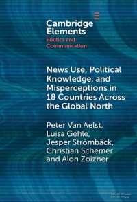 グローバルノース18か国におけるニュース利用、政治知識、誤解<br>News Use, Political Knowledge, and Misperceptions in 18 Countries across the Global North (Elements in Politics and Communication)