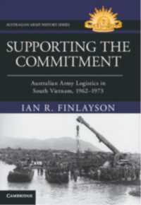 Supporting the Commitment : Australian Army Logistics in South Vietnam, 1962-1973 (Australian Army History Series)