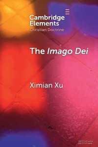 The Imago Dei : A Holistic Account (Elements in Christian Doctrine)