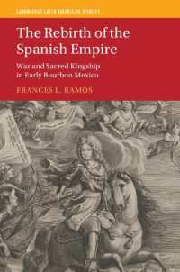 スペイン帝国の再生：初期ブルボン期メキシコにおける戦争と聖なる王権<br>The Rebirth of the Spanish Empire : War and Sacred Kingship in Early Bourbon Mexico (Cambridge Latin American Studies)