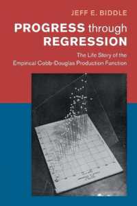 Progress through Regression : The Life Story of the Empirical Cobb-Douglas Production Function (Historical Perspectives on Modern Economics)