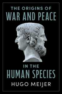 The Origins of War and Peace in the Human Species
