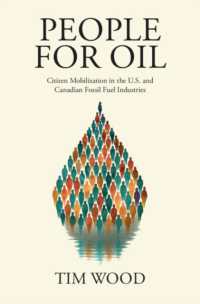 People for Oil : Citizen Mobilization in the U.S. and Canadian Fossil Fuel Industries (Cambridge Studies in Contentious Politics)