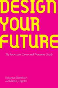 Design Your Future : The Innovative Career and Transition Guide