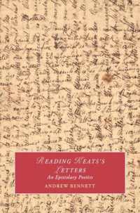 Reading Keats's Letters : An Epistolary Poetics (Cambridge Studies in Romanticism)