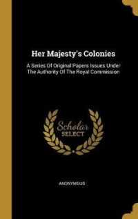 Her Majesty's Colonies : A Series of Original Papers Issues under the Authority of the Royal Commission