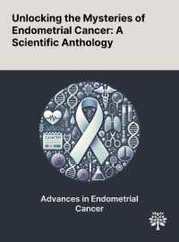 Unlocking the Mysteries of Endometrial Cancer : A Scientific Anthology