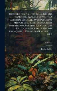Histoire des plantes de la Guiane françoise， rangÃ(c)es suivant la mÃ(c)thode sexuelle， avec plusieurs mÃ(c)moires sur diffÃ(c)rens objets intÃ(c)ressans， relatifs Ã la culture & au commerce de la Guiane franço