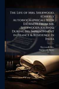 The Life of Mrs. Sherwood， (chiefly Autobiographical) with Extracts from Mr. Sherwoods Journal during his Imprisonment in France & Residence in India