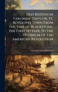Old Boston in Colonial Days; or, St. Botolph's Town from the Time of Blackstone, the First Settler, to the Outbreak of the American Revolution