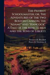 The Patriot Schoolmaster; or, the Adventures of the two Boston Cannon, the ''Adams'' and ''Hancock''. a Tale of the Minute men and the Sons of Liberty