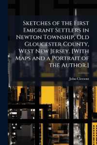 Sketches of the First Emigrant Settlers in Newton Township， Old Gloucester County， West New Jersey. [With Maps and a Portrait of the Author.]
